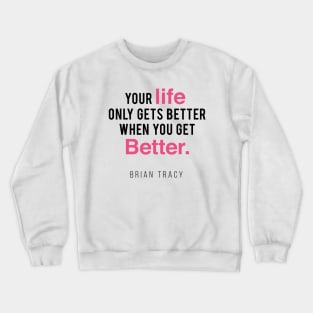Your Life Only Gets Better When You Get Better Crewneck Sweatshirt
